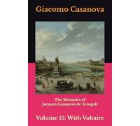 The Memoirs of Jacques Casanova de Seingalt 1725-1798.: Volume 15: With Voltaire