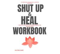 The Memorable Lessons You 'll Learn and Understand SHUT UP and Heal: PRACTICAL INSIGHTS FOR UNDERSTANDING THE ORIGINAL BOOK