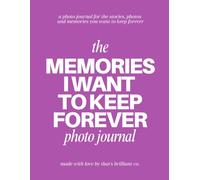 The Memories I Want to Keep Forever: a photo journal to preserve your stories, photos and memories