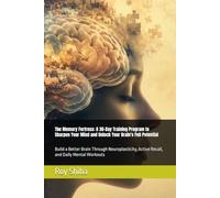 The Memory Fortress: A 30-Day Training Program to Sharpen Your Mind and Unlock Your Brain's Full Potential: Build a Better Brain Through Neuroplasticity, Active Recall, and Daily Mental Workouts