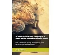 The Memory Fortress: A 30-Day Training Program to Sharpen Your Mind and Unlock Your Brain's Full Potential: Build a Better Brain Through Neuroplasticity, Active Recall, and Daily Mental Workouts