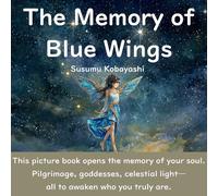 The Memory of Blue Wings: A Spiritual Journey of Rebirth, Star Memories, and Gentle Awakening