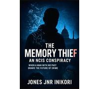 THE MEMORY THIEF: An NCIS Conspiracy: A True Crime Story of a Man with No Past Draws the Future of Crime