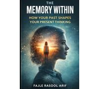 THE MEMORY WITHIN: How Your Past Shapes Your Present Thinking