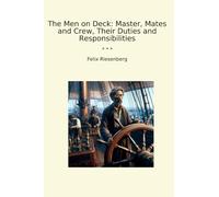 The Men on Deck: Master, Mates and Crew, Their Duties and Responsibilities