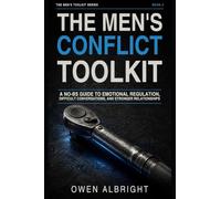 The Men’s Conflict Toolkit: A No-BS Guide to Emotional Regulation, Difficult Conversations, and Stronger Relationships
