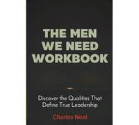 The Men We Need Workbook: Discover the Qualities That Define True Leadership