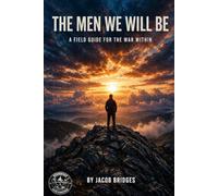 THE MEN WE WILL BE: A FIELD GUIDE FOR THE WAR WITHIN