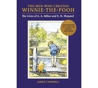 The Men Who Created Winnie-the-Pooh: The Lives of A. A. Milne and E. H. Shepard