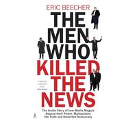 Eric Beecher The Men Who Killed the News (Copertina rigida)