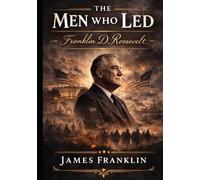 The Men Who Led: Franklin D. Roosevelt