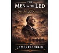 The Men Who Led: Franklin D. Roosevelt
