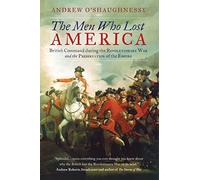 The Men Who Lost America: British Command during the Revolutionary War and the Preservation of the Empire