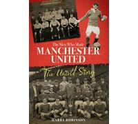 Harry Robinson The Men Who Made Manchester United (Copertina rigida)
