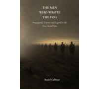 The Men Who Wrote the Fog: Propaganda, Erasure and Legend in the First World War
