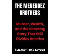 The Menendez Brothers: Murder, Wealth, and the Shocking Story That Still Divides America