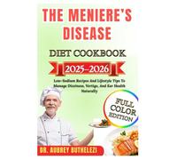 THE MENIERE’S DISEASE DIET COOKBOOK 2025-2026: Low-Sodium Recipes And Lifestyle Tips To Manage Dizziness, Vertigo, And Ear Health Naturally