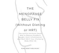 The Menopause Belly Fix (Without Dieting or HRT): The Gentle Hormone-Smart Way to Reduce Stubborn Weight, Calm Inflammation, and Work With Your Changing Body After 50