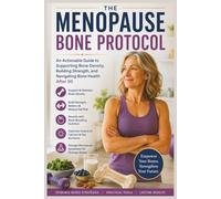 The Menopause Bone Protocol: An Actionable Guide to Supporting Bone Density, Building Strength, and Navigating Bone Health After 50