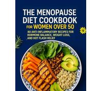 The Menopause Diet Cookbook for Women Over 50: 80 Anti-Inflammatory Recipes for Hormone Balance, Weight Loss, and Hot Flash Relief
