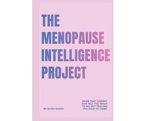 The Menopause Intelligence Project: A Science-Backed Guide to Hormone Therapy, Brain Fog, Sleep, Nutrition, and Longevity-How to Navigate Perimenopause and Menopause with Confidence and Clarity