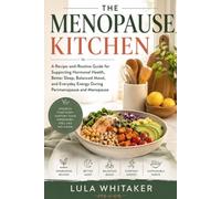 THE MENOPAUSE KITCHEN: A Recipe-and-Routine Guide for Supporting Hormonal Health, Better Sleep, Balanced Mood, and Everyday Energy During Perimenopause and Menopause
