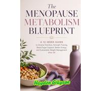 The Menopause Metabolism Blueprint: A 12-Week Guide to Smarter Nutrition, Strength Training, Blood Sugar Support, Better Energy, and Sustainable Weight Management After 40