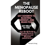 The Menopause Reboot: Say goodbye to bloating, burnout, and brain fog- say hello to you.