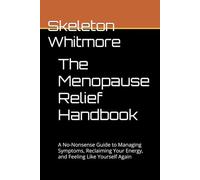 The Menopause Relief Handbook: A No-Nonsense Guide to Managing Symptoms, Reclaiming Your Energy, and Feeling Like Yourself Again