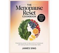 The Menopause Reset Cookbook: Empowering Women to Take Control of Menopause with Healing Foods and Sustainable Habits