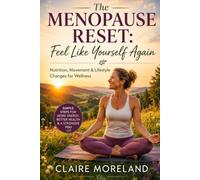 The Menopause Reset: Feel Like Yourself Again: Nutrition, Movement & Lifestyle Changes to Reduce Symptoms, Restore Energy & Improve Well-Being
