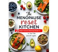 The Menopause Reset Kitchen: 25 Simple Hormone-Balancing Recipes to Boost Energy, Reduce Belly Fat, Improve Sleep, and Thrive Through Perimenopause and Menopause