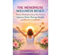 THE MENOPAUSE WELLNESS RESET: Proven Methods to Ease Hot Flashes, Improve Sleep, Manage Weight, and Restore Confidence