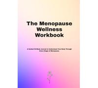 The Menopause Wellness Workbook: A Guided 52-Week Program to Understand Your Body, Track Symptoms, and Thrive Through Every Stage of Menopause