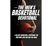 The Men's Basketball Devotional: 40 Days of Basketball Scripture for Men Who Love God and the Game