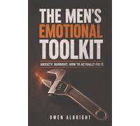 The Men's Emotional Toolkit: A No-BS Guide to Anxiety, Burnout, and Building Real Mental Strength for Modern Men