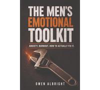 The Men's Emotional Toolkit: A No-BS Guide to Anxiety, Burnout, and Building Real Mental Strength for Modern Men