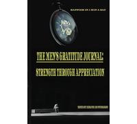 The Men's Gratitude Journal: Strength Through Appreciation: Finding Peace and Purpose in Daily Gratitude