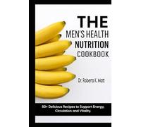 The Men's Health Nutrition Cookbook: 50+ Delicious Recipes to Support Energy, Circulation and Vitality.