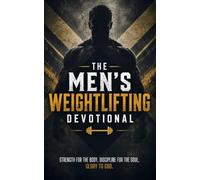 The Men's Weightlifting Devotional: A 40-Day Christian Devotional for Men in Weightlifting, Powerlifting, and Strength Training Seeking Spiritual ... Mental Toughness, and Purpose Under the Bar
