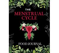 The Menstrual Cycle Food Journal: Track Your Cycle, Balance Your Hormones, and Fuel Your Body