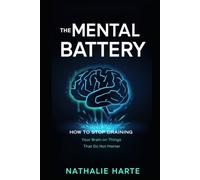 The Mental Battery: How to Stop Draining Your Brain on Things That Do Not Matter
