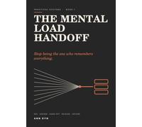 The Mental Load Handoff: A Practical Workbook for Making Invisible Work Visible, Sharing Full Responsibility & Getting Life Out of Your Head