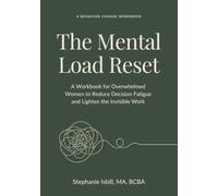 The Mental Load Reset: A Workbook for Overwhelmed Women to Reduce Decision Fatigue and Lighten the Invisible Work
