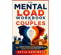THE MENTAL LOAD WORKBOOK FOR COUPLES: A Practical Plan to Divide Household Responsibilities, End Invisible Labor and Resentment, Improve Communication, and Rebuild Trust, Teamwork, and Intimacy