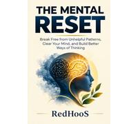THE MENTAL RESET: Break Free from Unhelpful Patterns, Clear Your Mind, and Build Better Ways of Thinking