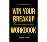 The Mental Resilience Gained From Win Your Breakup Workbook: How to Ruthlessly Apply Natasha Adamo’s Breakup Power Moves in Real Life
