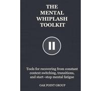 THE MENTAL WHIPLASH TOOLKIT: Tools for recovering from constant context switching, transitions, and start-stop mental fatigue