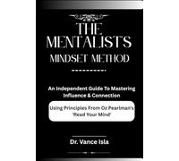 THE MENTALIST'S MINDSET METHOD: An Independent Guide To Mastering Influence & Connection Using Principles From Oz Pearlman's 'Read Your Mind'