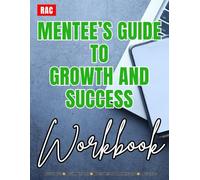The Mentee’s Guide to Growth and Success - Workbook: Making the Intentional Effort to Help Others to Navigate their Journey